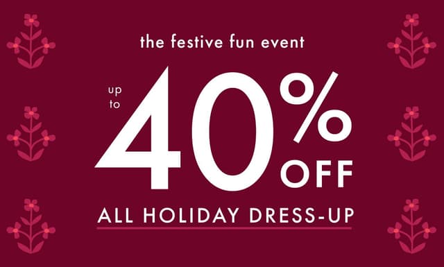 UP TO 40% OFF ALL HOLIDAY DRESS-UP