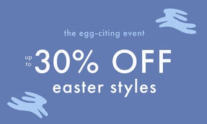 UP TO 30% OFF EASTER STYLES
