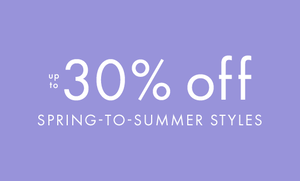 Up to 30% off spring to styles. shop now