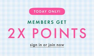 TODAY ONLY 2X POINTS FOR MEMBERS!