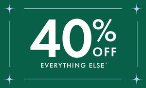 40% OFF EVERYTHING ELSE*