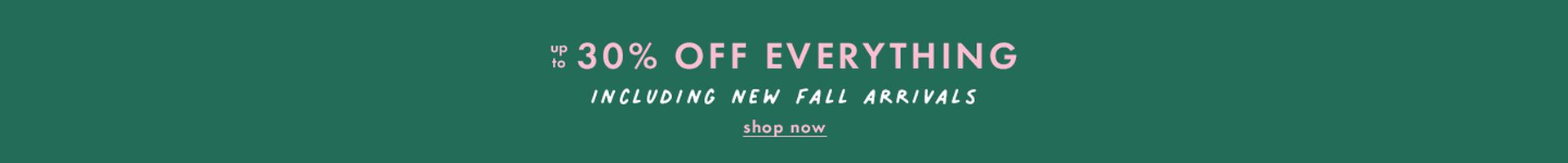 Up to 30% off Everything. shop now.