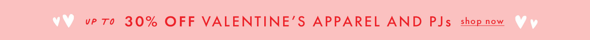Up to 30% Off Valentine's Apparel & PJs. shop now.