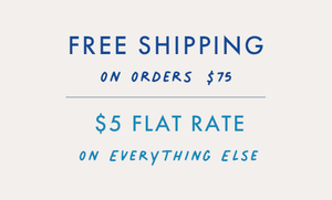 FREE STANDARD SHIPPING ON ORDERS $75+, $5 FLAT RATE ON EVERYTHING ELSE