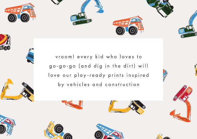 vroom! every kid who loves to go go go and dig in the dirt will love our play ready prints inspired by vehicles and construction